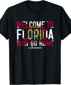 Welcome To Florida Now Go Home T-Shirt