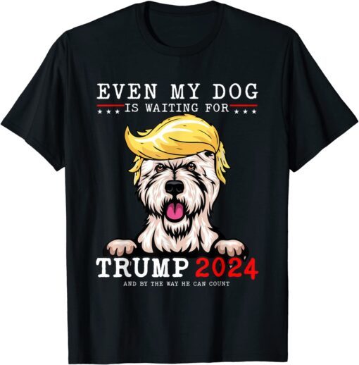 Westie Dog Even My Dog Is Waiting For Trump 2024 Tee Shirt