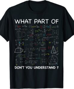 What Part Of Don't You Understand Math Teacher Student Tee Shirt