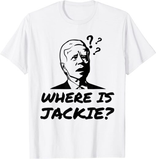 Where Is Jackie Confused Joe Biden Face Anti Democrat Tee Shirt