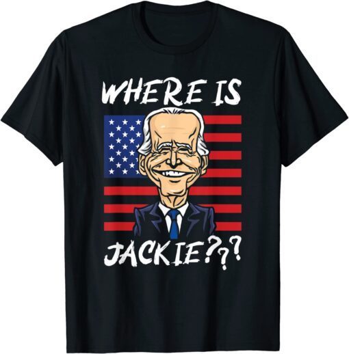 Where is Jackie, Joe Biden Us Flag T-Shirt