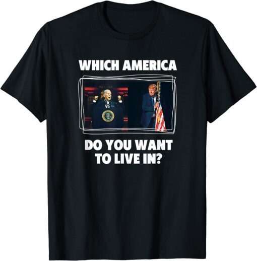 Which America Do You Want to Live in? Anti Biden Pro Trump Tee Shirt