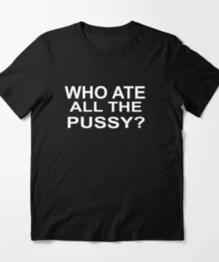 Who Ate All The Pussy? Dark Meme Tee Shirt