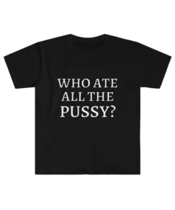 Who Ate All The Pussy Tee T-Shirt