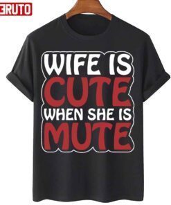 Wife Is Cute When She Is Mute Tee Shirt