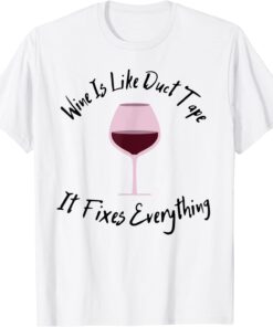 Wine Lover Wine Is Like Duct Tape, It Fixes Everything Tee Shirt