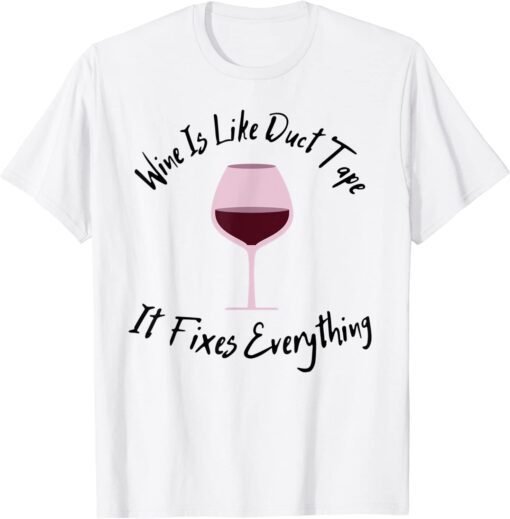 Wine Lover Wine Is Like Duct Tape, It Fixes Everything Tee Shirt