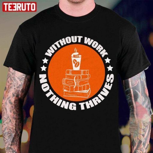 Without Work Nothing Thrives Tee Shirt