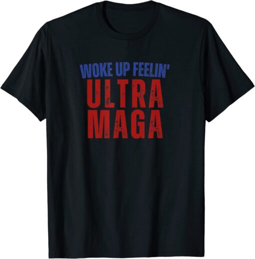 Woke Up Feelin Ultra Maga Trump America Patriotic Anti Biden Tee Shirt