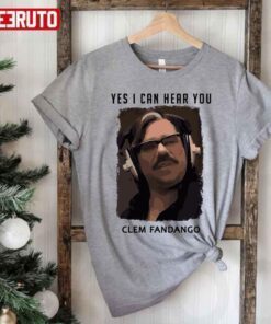 Yes I Can Hear You Clem Fandango Tee Shirt