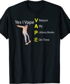 Yes I VAPE Return My Library Books On Time Tee Shirt