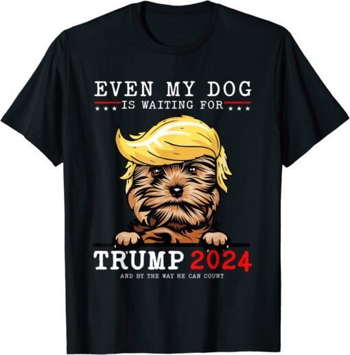 Yorkie Dog Even My Dog Is Waiting For Trump 2024 Tee Shirt