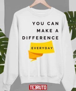 You Can Make A Difference Everyday Tee Shirt