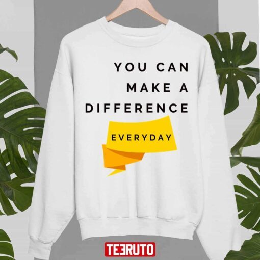 You Can Make A Difference Everyday Tee Shirt