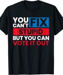 You Can't Fix Stupid But You Can Vote It Out Anti Biden USA T-Shirt
