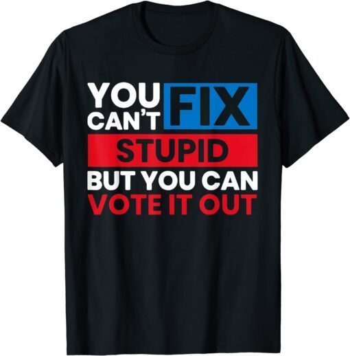 You Can't Fix Stupid But You Can Vote It Out Anti Biden USA T-Shirt