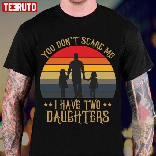 You Don’t Scare Me I Have Two Daughters T-Shirt