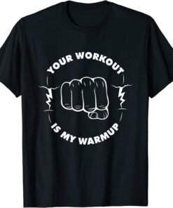 Your Workout is my Warmup Gym Fitness Saying Tee Shirt