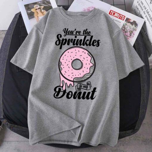 You’re The Spinkles To My Donut Tee Shirt