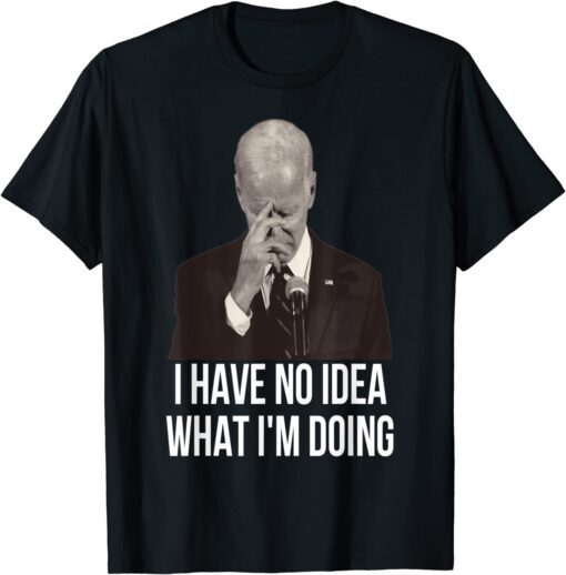 anti joe biden biden i have no idea what i'm doing Tee Shirt