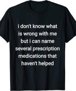 i don't know what is wrong with me but i can name several Tee Shirt