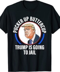 pucker up buttercup trump is going to jail Apparel Tee Shirt