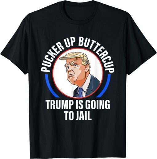 pucker up buttercup trump is going to jail Apparel Tee Shirt