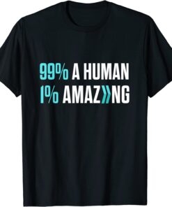 99% A Human 1% Amazing Tee Shirt