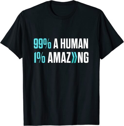 99% A Human 1% Amazing Tee Shirt