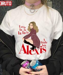 A Little Bit Alexis La La La Tee shirt