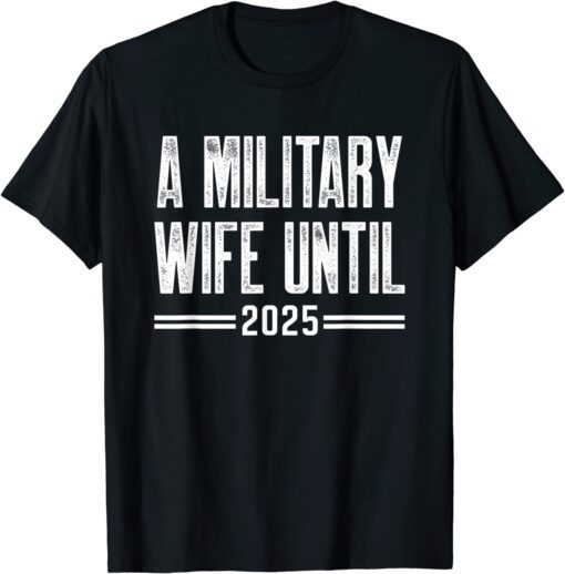 A military wife until 2025 military services army wife Tee Shirt