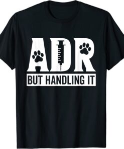 ADR But Handling It Vet Tech Veterinary Veterinarian Tee Shirt