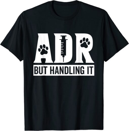 ADR But Handling It Vet Tech Veterinary Veterinarian Tee Shirt