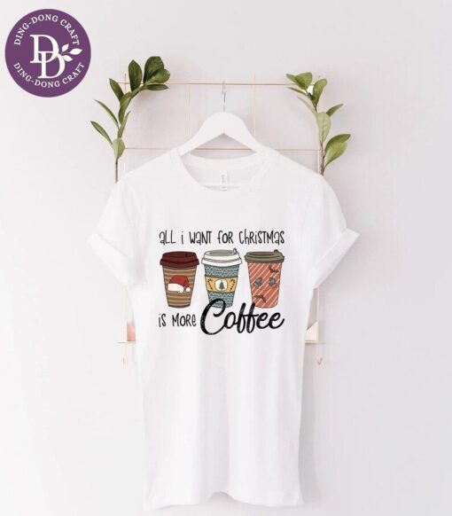 All I Want For Christmas is More Coffee Merry Christmas Tee Shirt