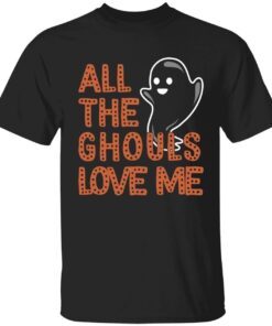 All the ghouls love me shirt