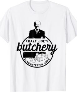 Anti Biden Crazy Joe's Butchery Slaughtering Jobs Tee Shirt