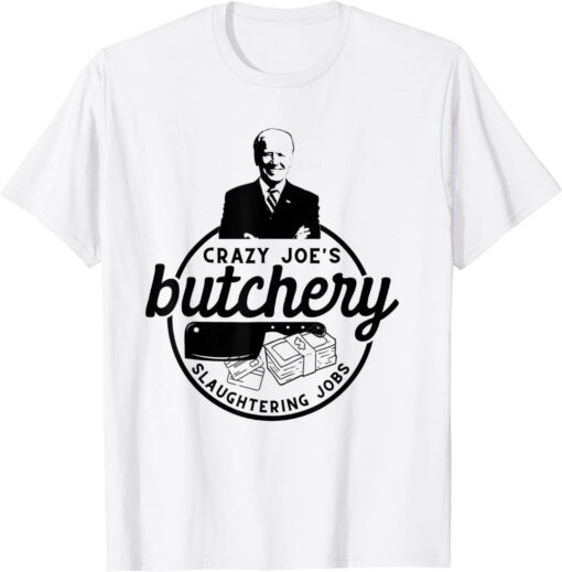 Anti Biden Crazy Joe's Butchery Slaughtering Jobs Tee Shirt