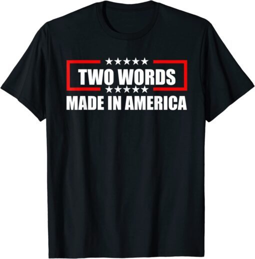 Anti Biden Two Words Made In America American Flag Tee Shirt