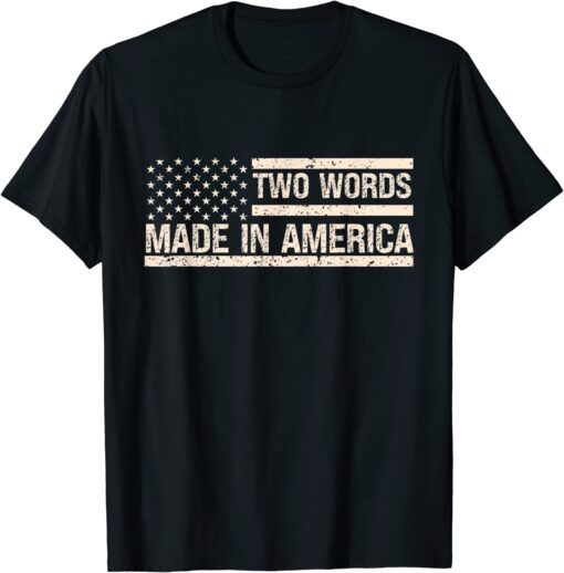 Anti Biden Two Words Made In America US Flag Tee Shirt