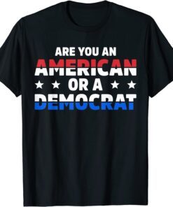 Are You An American Or A Democrat Apparel Tee Shirt