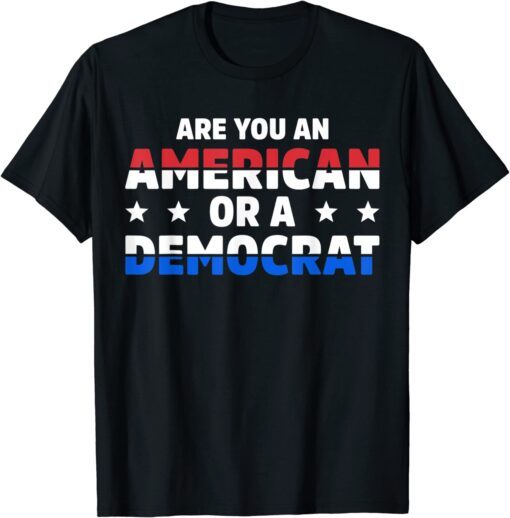 Are You An American Or A Democrat Apparel Tee Shirt