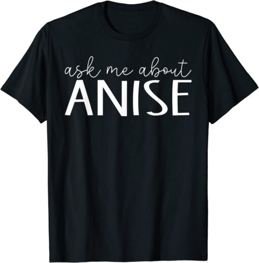 Ask Me About Anise T-Shirt