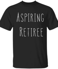 Aspiring retiree Tee Shirt