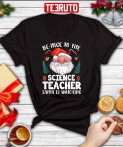 Be Nice To The Science Teacher Santa Christmas Tee Shirt