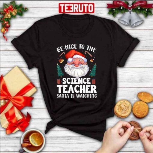 Be Nice To The Science Teacher Santa Christmas Tee Shirt