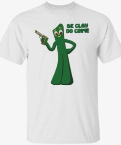 Be clay do crime shirt