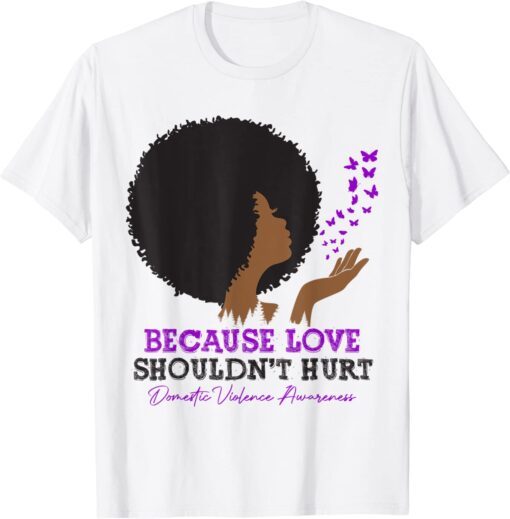 Because Love Shouldn't Hurt Domestic Violence Black Woman Tee Shirt