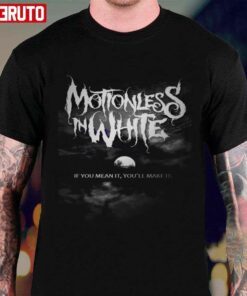 Best Motionless In White If You Mean It You’ll Make It Tee shirt