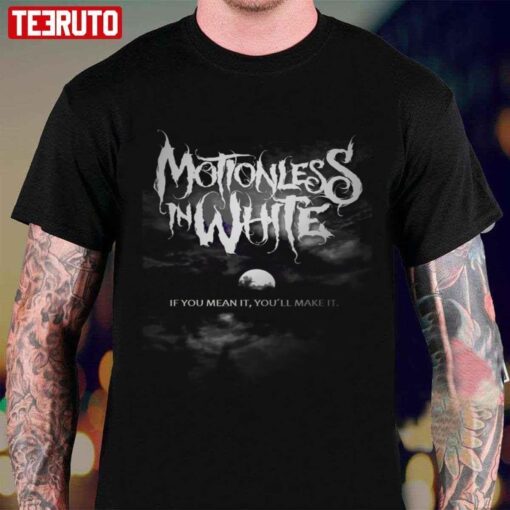 Best Motionless In White If You Mean It You’ll Make It Tee shirt