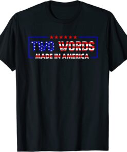 Biden Quote Anti Joe Biden Two Words Made In America Tee Shirt